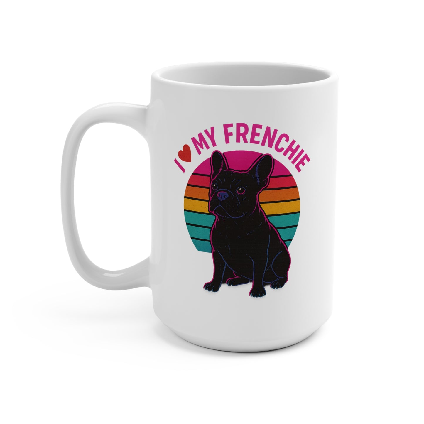 Frenchie Mug 15oz - 'I love my Frenchie' Coffee Cup